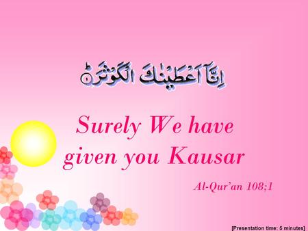 Surely We have given you Kausar Al-Qur’an 108;1 [Presentation time: 5 minutes]