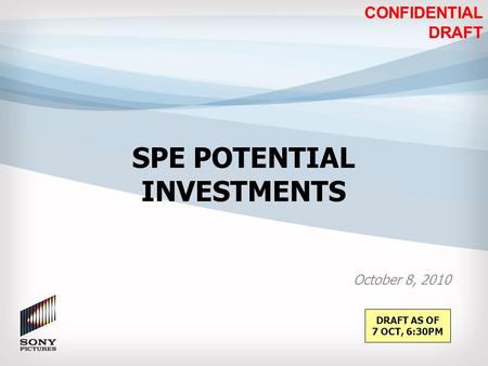 SPE POTENTIAL INVESTMENTS October 8, 2010 CONFIDENTIAL DRAFT DRAFT AS OF 7 OCT, 6:30PM.