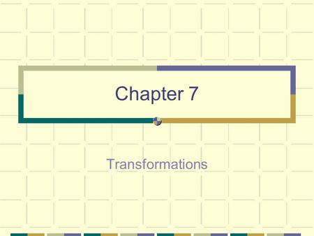 Chapter 7 Transformations. Chapter Objectives Identify different types of transformations Define isometry Identify reflection and its characteristics.