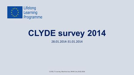 CLYDE survey 2014 28.01.2014-31.01.2014 CLYDE, TI: survey, Martina Ivos, BHAK Linz, 8.02.2014.