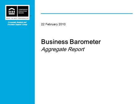 ™ Business Barometer Aggregate Report 22 February 2010 Economic Analysis and Decision Support Group.