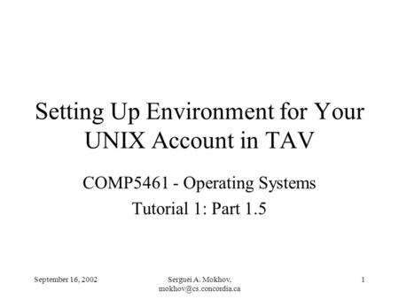 September 16, 2002Serguei A. Mokhov, 1 Setting Up Environment for Your UNIX Account in TAV COMP5461 - Operating Systems Tutorial.