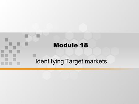 Module 18 Identifying Target markets. What Factors Affect Pricing Decisions? External Factors Nature of the market –Pure competition –Monopolistic competition.