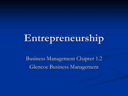 Entrepreneurship Business Management Chapter 1.2 Glencoe Business Management.