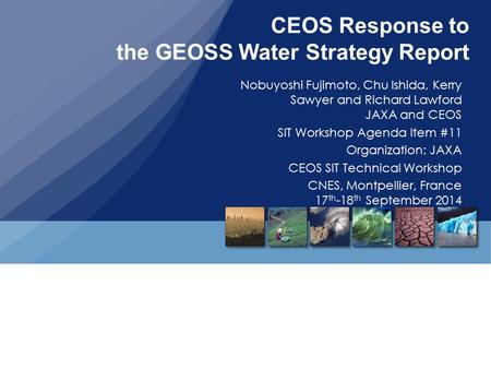 CEOS Response to the GEOSS Water Strategy Report Nobuyoshi Fujimoto, Chu Ishida, Kerry Sawyer and Richard Lawford JAXA and CEOS SIT Workshop Agenda Item.