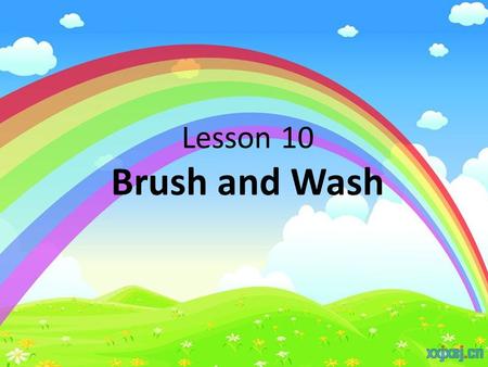 Lesson 10 Brush and Wash. What do you do in the morning? In the morning, I ______________, then I___________. have breakfast go to school.