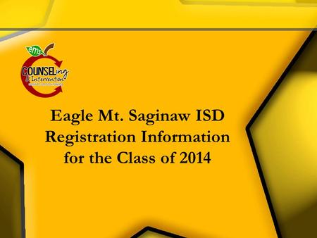 Eagle Mt. Saginaw ISD Registration Information for the Class of 2014.