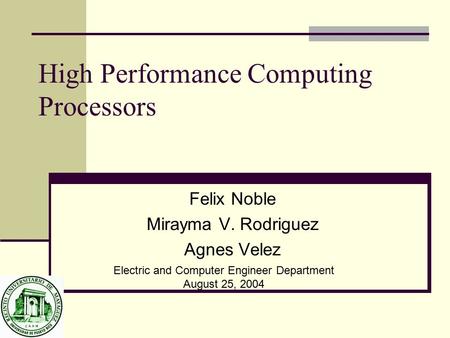 High Performance Computing Processors Felix Noble Mirayma V. Rodriguez Agnes Velez Electric and Computer Engineer Department August 25, 2004.