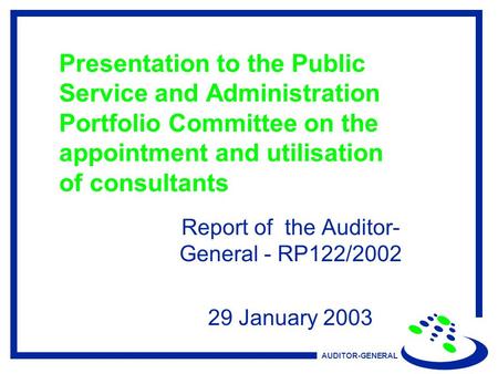 AUDITOR-GENERAL Presentation to the Public Service and Administration Portfolio Committee on the appointment and utilisation of consultants Report of the.