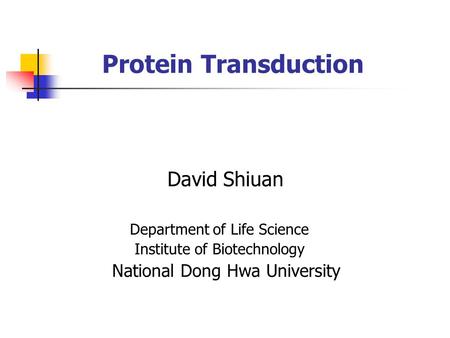 Protein Transduction David Shiuan Department of Life Science Institute of Biotechnology National Dong Hwa University.