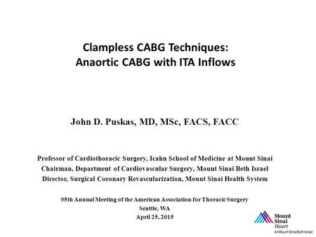 Clampless CABG Techniques: Anaortic CABG with ITA Inflows John D. Puskas, MD, MSc, FACS, FACC Professor of Cardiothoracic Surgery, Icahn School of Medicine.