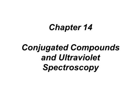 Chapter 14 Conjugated Compounds and Ultraviolet Spectroscopy.