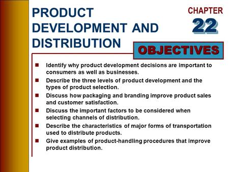 CHAPTER OBJECTIVES PRODUCT DEVELOPMENT AND DISTRIBUTION nIdentify why product development decisions are important to consumers as well as businesses. nDescribe.