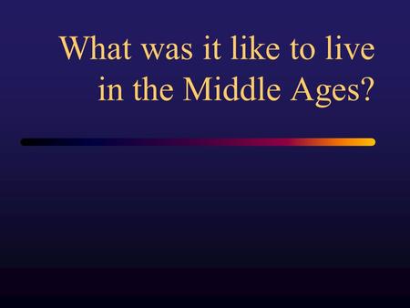 What was it like to live in the Middle Ages?. The 3 languages in the Middle Ages –Clergy Latin chiefly spoken, those who pray –Nobles French chiefly spoken,