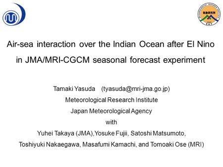 Air-sea interaction over the Indian Ocean after El Nino in JMA/MRI-CGCM seasonal forecast experiment Tamaki Yasuda Meteorological.