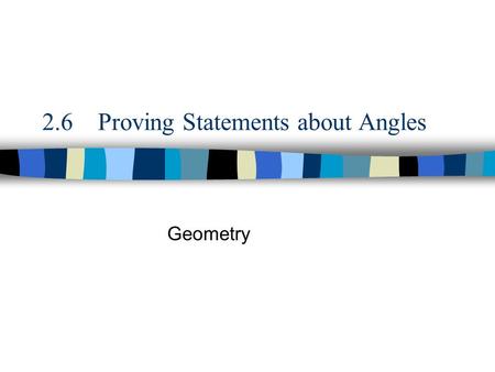 2.6 Proving Statements about Angles Geometry. Standards/Objectives Students will learn and apply geometric concepts. Objectives: Use angle congruence.