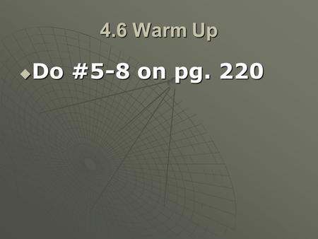 4.6 Warm Up  Do #5-8 on pg. 220. 4.6 (M1) Properties of Special Angles.