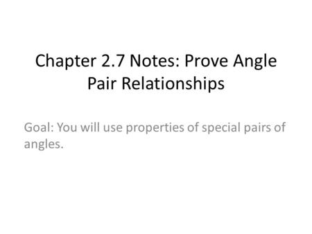 Chapter 2.7 Notes: Prove Angle Pair Relationships