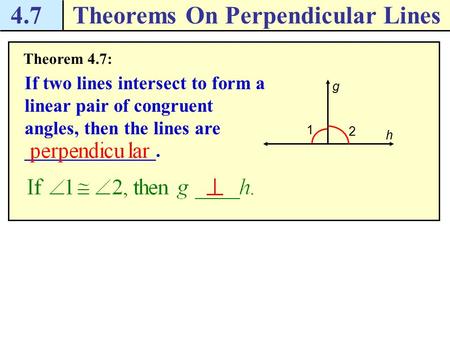 4.7Theorems On Perpendicular Lines Theorem 4.7: If two lines intersect to form a linear pair of congruent angles, then the lines are ______________. g.
