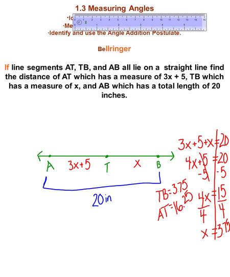 1.3 Measuring Angles · Identify the four types of angles. ·Measuring angles with a protractor. ·Identify and use the Angle Addition Postulate. Be llringer.