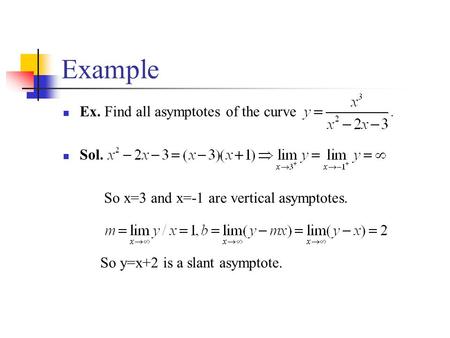 Example Ex. Find all asymptotes of the curve Sol. So x=3 and x=-1 are vertical asymptotes. So y=x+2 is a slant asymptote.