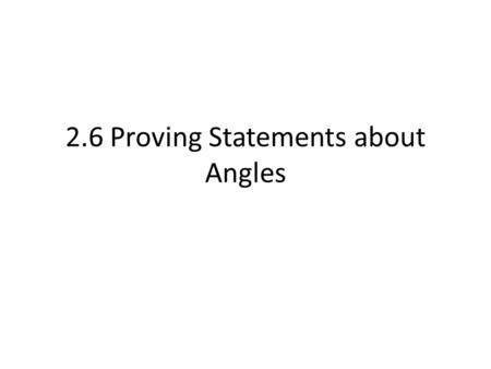 2.6 Proving Statements about Angles. Properties of Angle Congruence ReflexiveFor any angle, A 