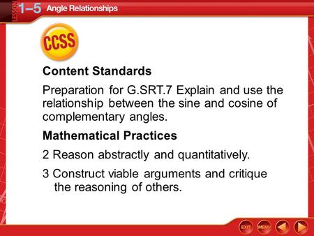 CCSS Content Standards Preparation for G.SRT.7 Explain and use the relationship between the sine and cosine of complementary angles. Mathematical Practices.
