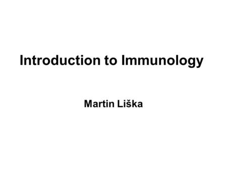 Introduction to Immunology Martin Liška. The immune system and its importance for homeostasis of organism The immune system = a system of non-specific.