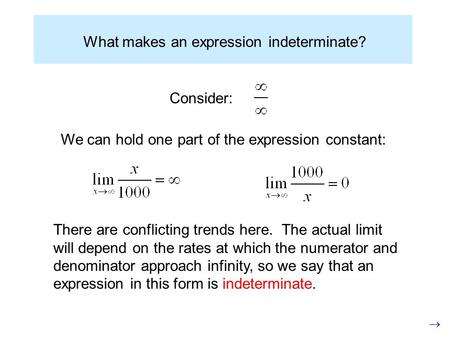 What makes an expression indeterminate? Consider: We can hold one part of the expression constant: There are conflicting trends here. The actual limit.