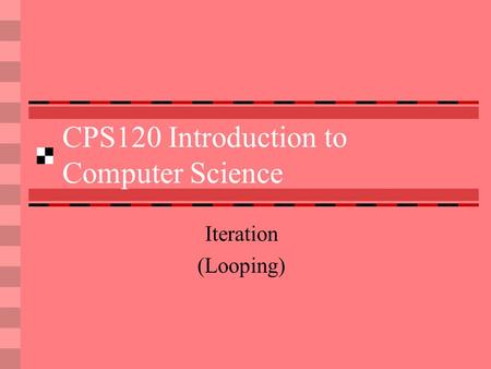 CPS120 Introduction to Computer Science Iteration (Looping)