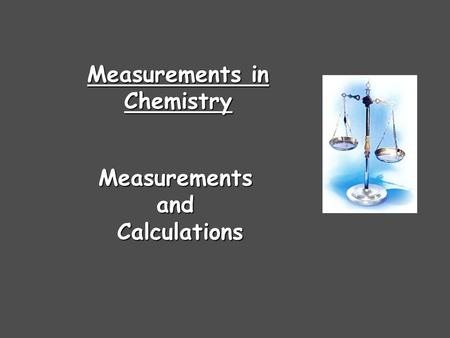 Measurements in Chemistry MeasurementsandCalculations.