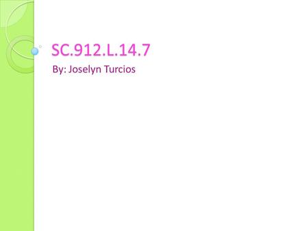 SC.912.L.14.7 By: Joselyn Turcios.