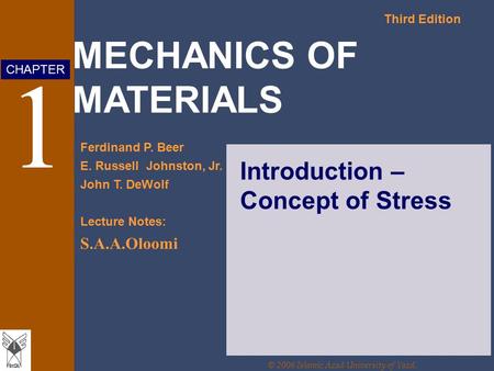MECHANICS OF MATERIALS Third Edition Ferdinand P. Beer E. Russell Johnston, Jr. John T. DeWolf Lecture Notes: S.A.A.Oloomi CHAPTER © 2006 Islamic Azad.