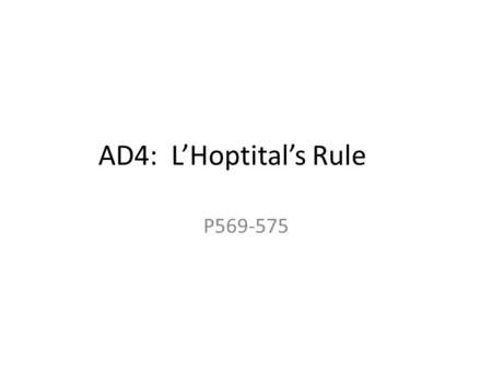 AD4: L’Hoptital’s Rule P569-575. L’Hôpital’s Rule: If has indeterminate form or, then:
