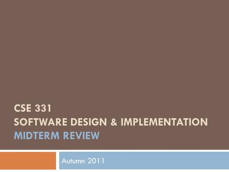 CSE 331 SOFTWARE DESIGN & IMPLEMENTATION MIDTERM REVIEW Autumn 2011.