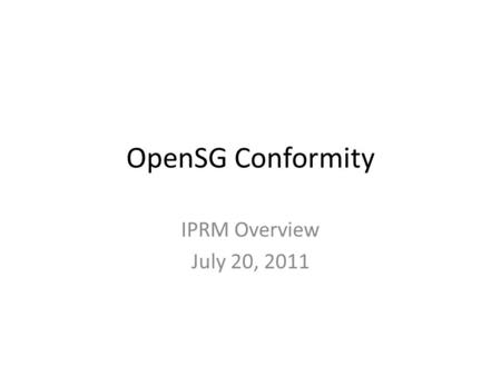OpenSG Conformity IPRM Overview July 20, 2011. ITCA goals under the IPRM at a high level and in outline form these include: Organize the Test and Certification.