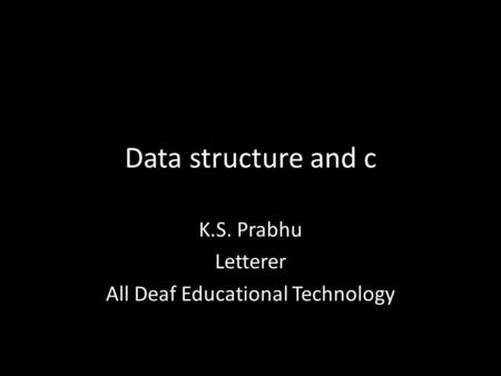 Data structure and c K.S. Prabhu Letterer All Deaf Educational Technology.