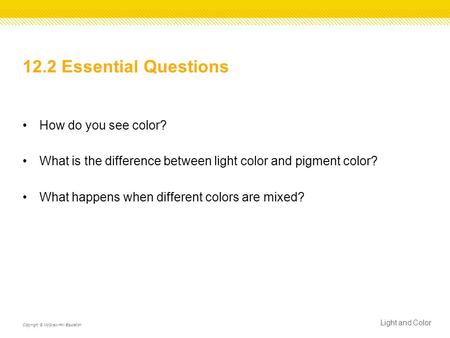 12.2 Essential Questions How do you see color? What is the difference between light color and pigment color? What happens when different colors are mixed?