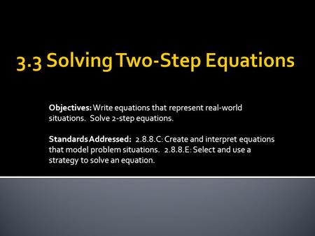 Objectives: Write equations that represent real-world situations. Solve 2-step equations. Standards Addressed: 2.8.8.C: Create and interpret equations.