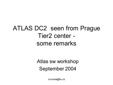 ATLAS DC2 seen from Prague Tier2 center - some remarks Atlas sw workshop September 2004.