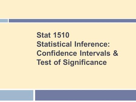 Stat 1510 Statistical Inference: Confidence Intervals & Test of Significance.