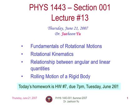 Thursday, June 21, 2007PHYS 1443-001, Summer 2007 Dr. Jaehoon Yu 1 PHYS 1443 – Section 001 Lecture #13 Thursday, June 21, 2007 Dr. Jaehoon Yu Fundamentals.