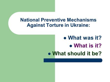 National Preventive Mechanisms Against Torture in Ukraine: What was it? What is it? What should it be?