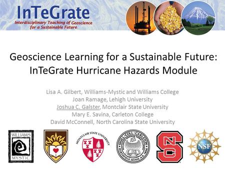 Geoscience Learning for a Sustainable Future: InTeGrate Hurricane Hazards Module Lisa A. Gilbert, Williams-Mystic and Williams College Joan Ramage, Lehigh.