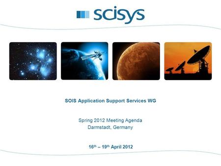 16 th – 19 th April 2012 Spring 2012 Meeting Agenda Darmstadt, Germany SOIS Application Support Services WG.