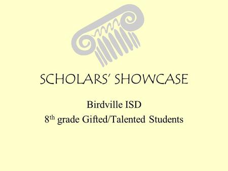 SCHOLARS’ SHOWCASE Birdville ISD 8 th grade Gifted/Talented Students.