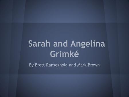 Sarah and Angelina Grimké By Brett Ransegnola and Mark Brown.