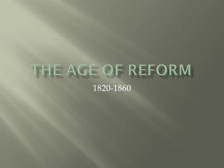 1820-1860.  Essential Question:  How did religion influence the social reforms in the United States during the early and mid 1800s?