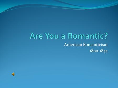 American Romanticism 1800-1855 Are You a Romantic? American Romanticism 1800-1855.