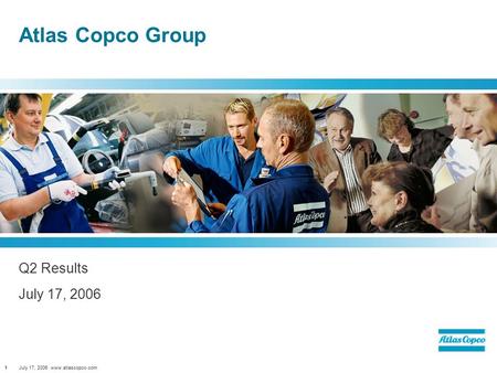 July 17, 2006 www.atlascopco.com1 Atlas Copco Group Q2 Results July 17, 2006.